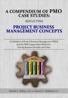 A Compendium of Pmo Case Studies: Reflecting Project Business Management Concepts: A Validation of Project Business Management (Pbm) and the Pbm Organization Model for Driving Business Benefits and Va 0985848405 Book Cover