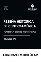Reseña Histórica de Centroamérica: Guerra entre hermanos (Tomo VI) (Spanish Edition) B0F1F2FMDK Book Cover