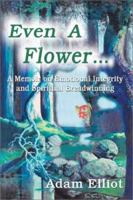 Even a Flower...: A Memoir on Emotional Integrity and Spiritual Breadwinning 0595088635 Book Cover