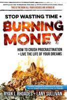 Stop Wasting Time & Burning Money: How to Crush Procrastination & Live the Life of Your Dreams 1500780235 Book Cover