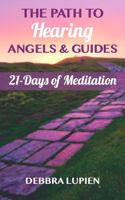 The Path to Hearing Angels & Guides: 21 Days of Meditation 099948804X Book Cover