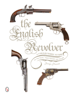 The English Revolver: A Collectors' Guide to the Guns, Their History and Values 0764347578 Book Cover