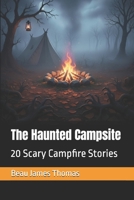 The Haunted Campsite: 20 Scary Campfire Stories B0FRG7HYXG Book Cover