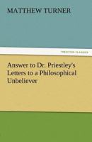 Answer to Dr. Priestley's Letters to a philosophical unbeliever. Part I. 3842475004 Book Cover