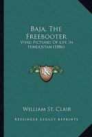 Baja, The Freebooter: Vivid Pictures Of Life In Hindostan 1247619559 Book Cover