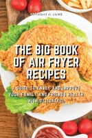 The Big Book of Air Fryer Recipes: A Guide to Enjoy and Improve Your Family and Friends Health With Delightful 1803074930 Book Cover