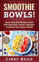 Smoothie Bowls: Clean Eating Bowl Recipes Packed with Superfoods, Protein & Nutrients to Improve Your Energy & Health 1546361332 Book Cover