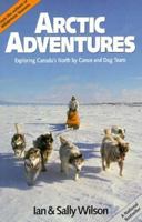 Arctic Adventures: Exploring Canada's North by Canoe and Dog Team 0919574432 Book Cover