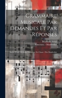 Grammaire Musicale Par Demandes Et Par Réponses: Suivie D'une Méthode Théorique De Chant / Par Manfredini ... 1020126884 Book Cover