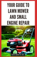 Your Guide to Lawn Mower and Small Engine Repair: DIY Instructions for Diagnostics, Repairs, and Routine Maintenance to Keep Outdoor Power Equipment P B0CQ8BQ32P Book Cover