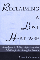 Reclaiming a Lost Heritage: Land-Grant & Other Higher Education Initiatives for the Twenty-First Century 087013499X Book Cover