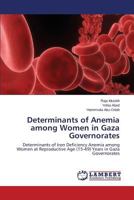 Determinants of Anemia among Women in Gaza Governorates: Determinants of Iron Deficiency Anemia among Women at Reproductive Age (15-49) Years in Gaza Governorates 3659513725 Book Cover