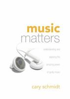 Music Matters: Understanding and Applying the Amazing Power of Godly Music 1598940376 Book Cover