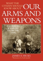 What the Citizen Should Know About Our Arms and Weapons: A Guide to Weapons from the 1940s 1632202786 Book Cover