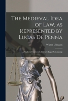 The Medieval Idea of Law, as Represented by Lucas De Penna: a Study in Fourteenth-century Legal Scholarship 1014420652 Book Cover