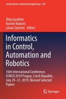 Informatics in Control, Automation and Robotics: 16th International Conference, ICINCO 2019 Prague, Czech Republic, July 29-31, 2019, Revised Selected Papers 3030631923 Book Cover