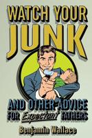 Watch Your Junk and Other Advice for Expectant Fathers 1523244119 Book Cover