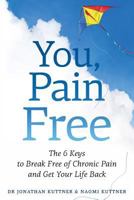 You, Pain Free: 6 Keys to Break Free of Chronic Pain and Get Your Life Back 1520363486 Book Cover