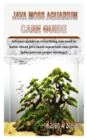 JAVA MOSS AQUARIUM CARE GUIDE: Advance guide on everything you need to know about java moss aquarium care guide (plus proven carpet strategy) B08KGT7F9M Book Cover