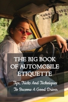 The Big Book Of Automobile Etiquette: Tips, Tricks And Techniques To Become A Good Driver: Driver'S Education Books B091F1BB4V Book Cover
