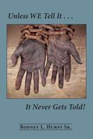 Unless WE Tell It . . . It Never Gets Told! 0578174537 Book Cover