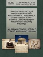 Western Shoshone Legal Defense and Education Association et al., Petitioners, v. United States et al. U.S. Supreme Court Transcript of Record with Supporting Pleadings 1270663062 Book Cover