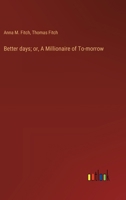 Better days; or, A Millionaire of To-morrow 3368935526 Book Cover