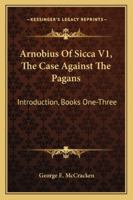 Arnobius Of Sicca V1, The Case Against The Pagans: Introduction, Books One-Three 1163139750 Book Cover