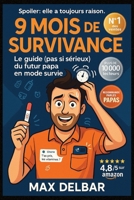 9 Mois de Survivance: Le guide (pas si sérieux) du futur papa en mode survie - Comment rester en vie, en couple, et àpeu près sain d'esprit pendant la ... (sans dire "calme-toi") (French Edition) B0FJG7TK8J Book Cover