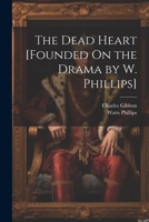 The Dead Heart [Founded On the Drama by W. Phillips] 1021650854 Book Cover