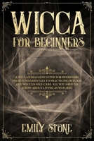 Wicca for Beginners: A Wiccan Religion Guide for Beginners from Fundamentals to Practicing Rituals and Wiccan Self-care. All You Need to Know about Living as Witches 1690790172 Book Cover