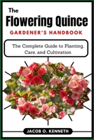 The Flowering Quince Gardener’s Handbook: The Complete Guide to Planting, Care, and Cultivation B0DY99RMCV Book Cover