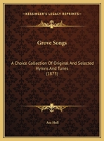 Grove songs, a choice collection of original and selected hymns and tunes 1120289335 Book Cover
