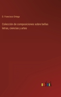 Colección de composiciones sobre bellas letras, ciencias y artes 3368103571 Book Cover