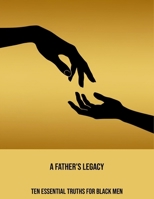 A Father'S Legacy: Ten Essential Truths For Black Men B0FR2FHGJX Book Cover