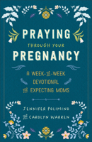 Praying Through Your Pregnancy: A Week-By-Week Devotional for Expecting Moms 0800746015 Book Cover