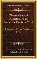 Observations Et Dissertations De Medecine Pratique V1-2: Publiees En Forme De Lettres 1166002136 Book Cover