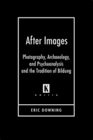 After Images: Photography, Archaeology, and Psychoanalysis and the Tradition of Bildung (Kritik German Literary Theory and Cultural Studies) 081433301X Book Cover
