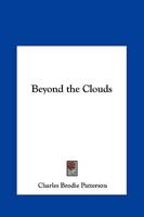 Beyond the Clouds [microform]: Sunday Evening Lectures on the Spiritual Science of Life, Given Before the Alliance of Divine Unity 1015256716 Book Cover