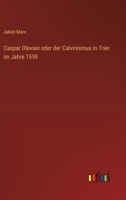 Caspar Olevian oder der Calvinismus in Trier im Jahre 1559 3368712551 Book Cover