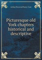 Picturesque Old York Chapters Historical and Descriptive 1347569545 Book Cover