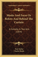 Masks and Faces or Before and Behind the Curtain: A Comedy, in Two Acts 9356908478 Book Cover