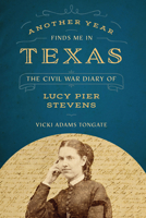 Another Year Finds Me in Texas: The Civil War Diary of Lucy Pier Stevens 1477324674 Book Cover