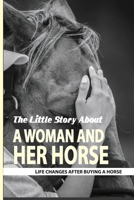 The Little Story About A Woman And Her Horse: Life Changes After Buying A Horse: Horse Story Book B08VCYD8R1 Book Cover