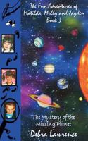 The Fun Adventures of Matilda, Molly and Jayden Book 3: : The Mystery of the Missing Planet 1519603886 Book Cover