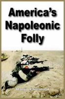 America's Napoleonic Folly 1418482323 Book Cover