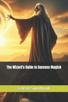 The Wizard’s Guide to Success Magick B0CL2NC73D Book Cover