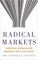 Radical Markets: Uprooting Capitalism and Democracy for a Just Society 0691177503 Book Cover