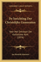 De Inrichting Der Christelijke Gemeenten: Voor Het Ontstaan Der Katholieke Kerk (1874) 1167628128 Book Cover