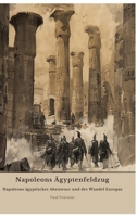 Napoleons Ägyptenfeldzug: Napoleons ägyptisches Abenteuer und der Wandel Europas (German Edition) 3384465571 Book Cover